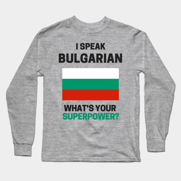 I Speak Bulgarian - What's Your Superpower? Long Sleeve T-Shirt by deftdesigns